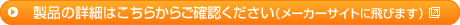 製品の詳細はこちらからご確認ください（メーカーサイトに飛びます）